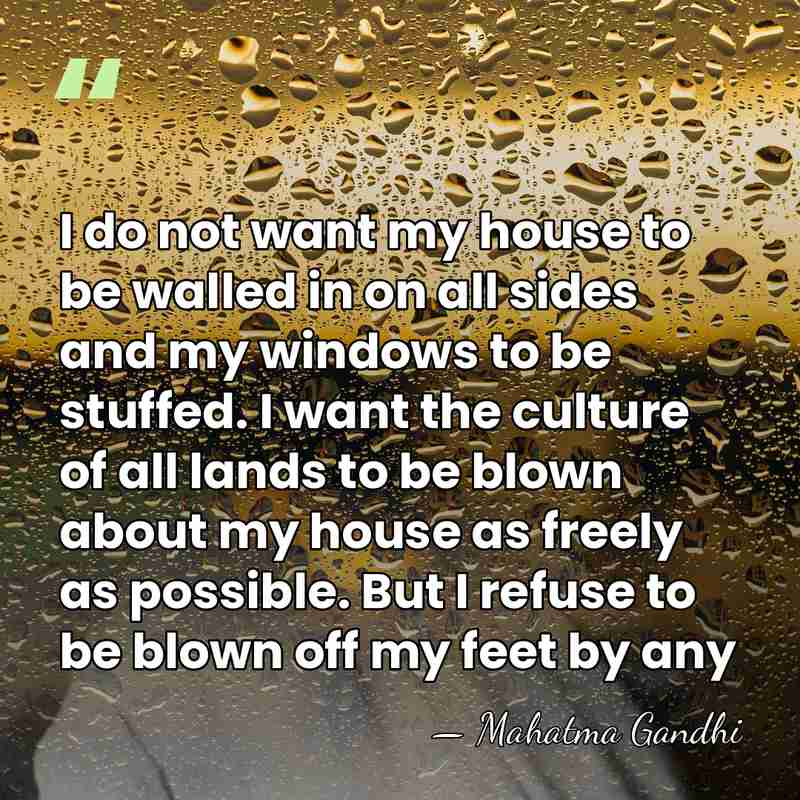 I do not want my house to be walled in on all&hellip; - Mahatma Gandhi