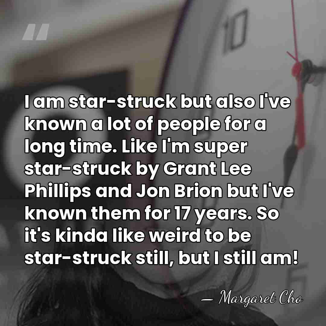 I am star-struck but also I've known a lot of people for&hellip; - Margaret Cho