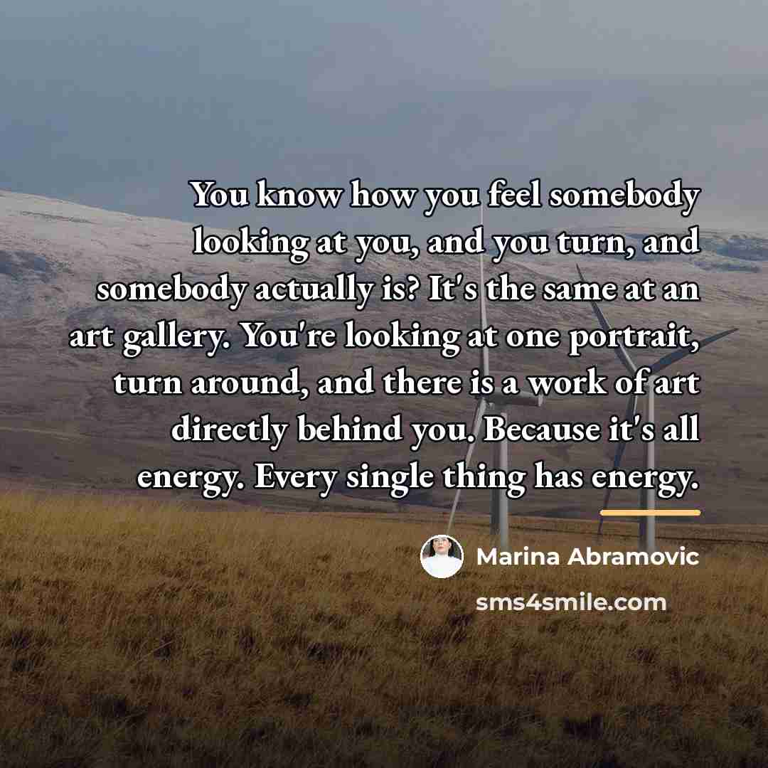 “You know how you feel somebody looking at you, and…” quote by Marina Abramovic