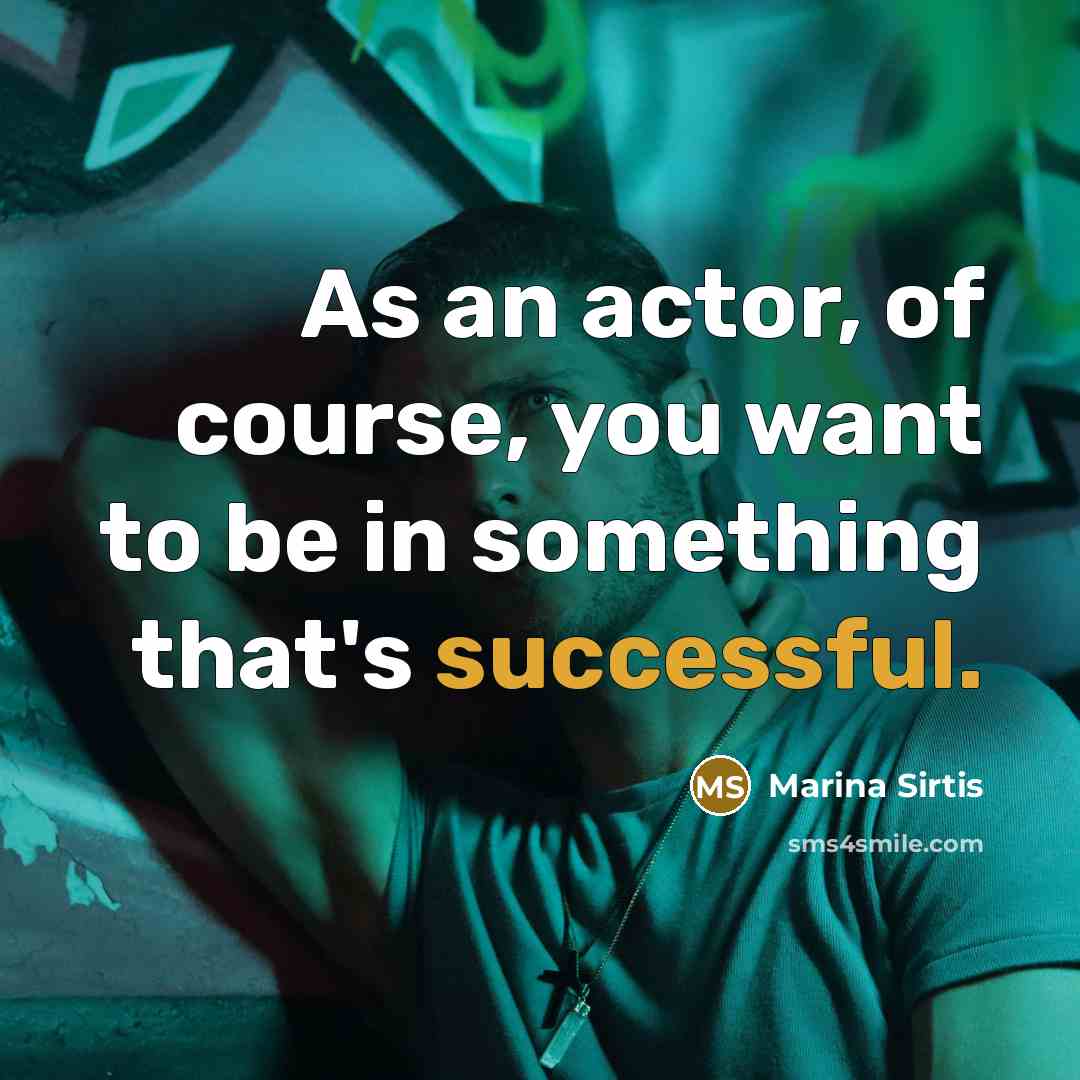 “As an actor, of course, you want to be in something that's successful.” quote by Marina Sirtis