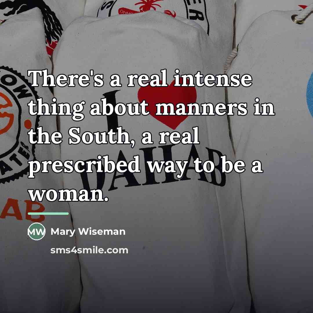 “There's a real intense thing about manners in the South,…” quote by Mary Wiseman