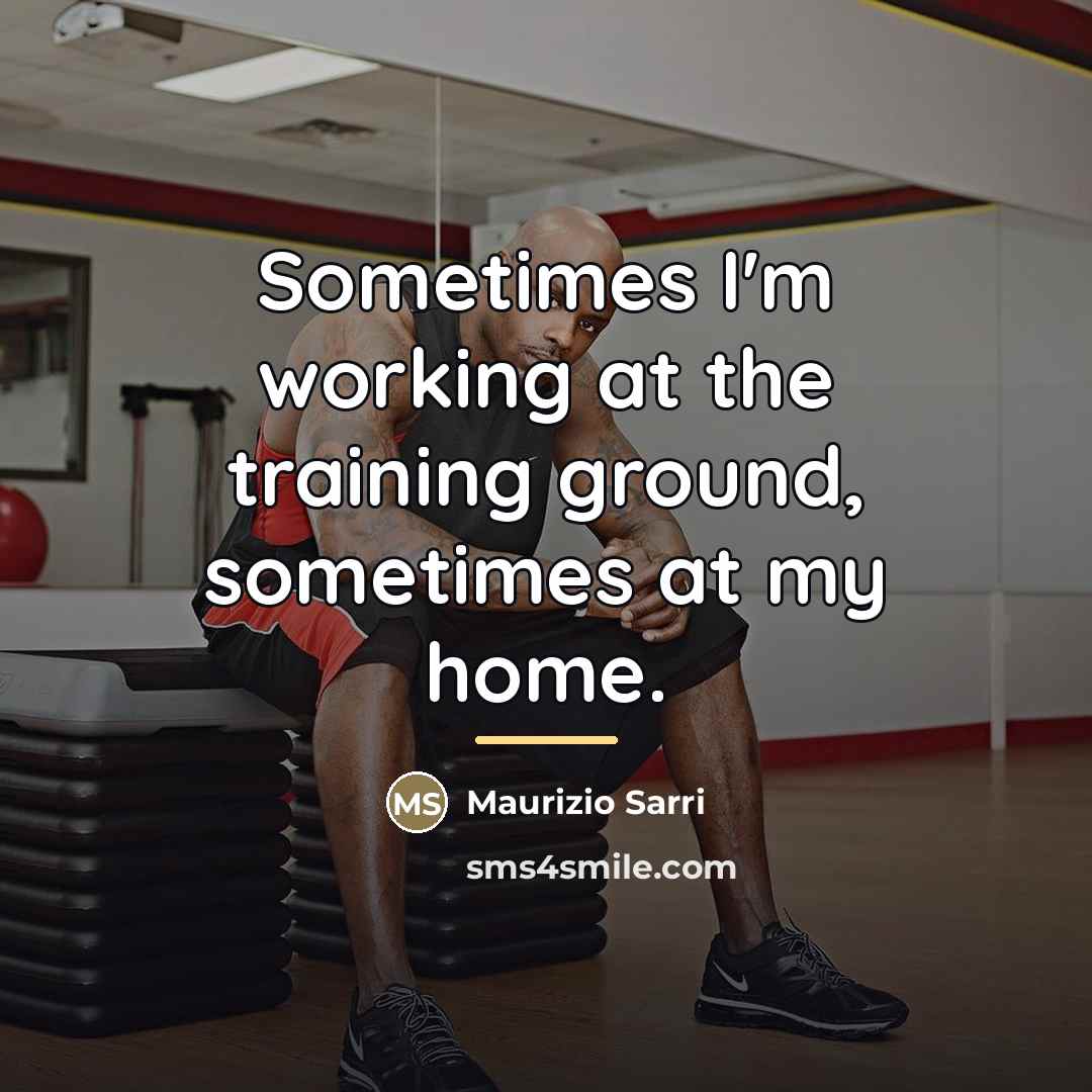 “Sometimes I'm working at the training ground, sometimes at my…” quote by Maurizio Sarri