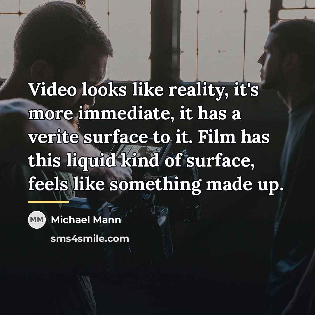 “Video looks like reality, it's more immediate, it has a…” quote by Michael Mann
