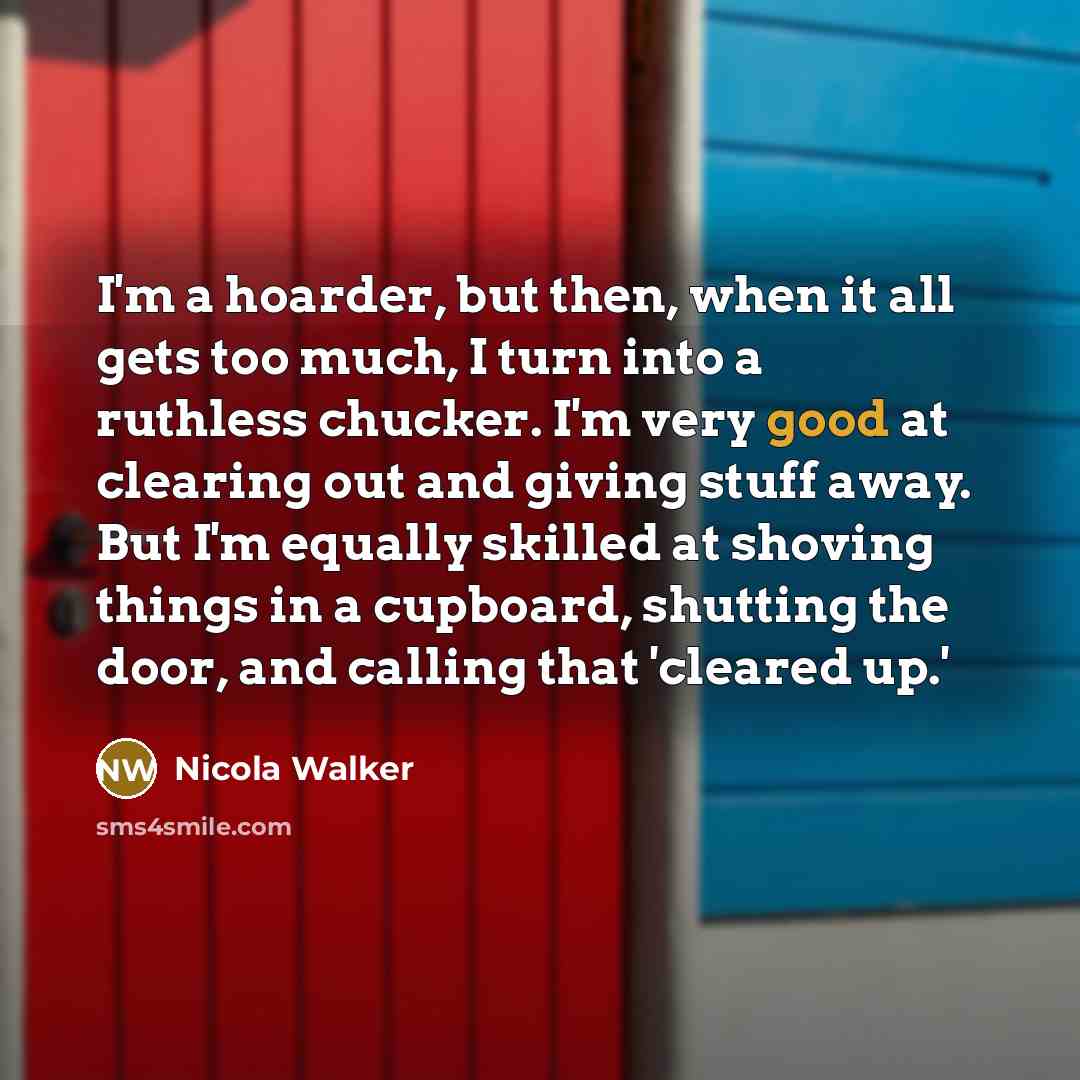 “I'm a hoarder, but then, when it all gets too…” quote by Nicola Walker
