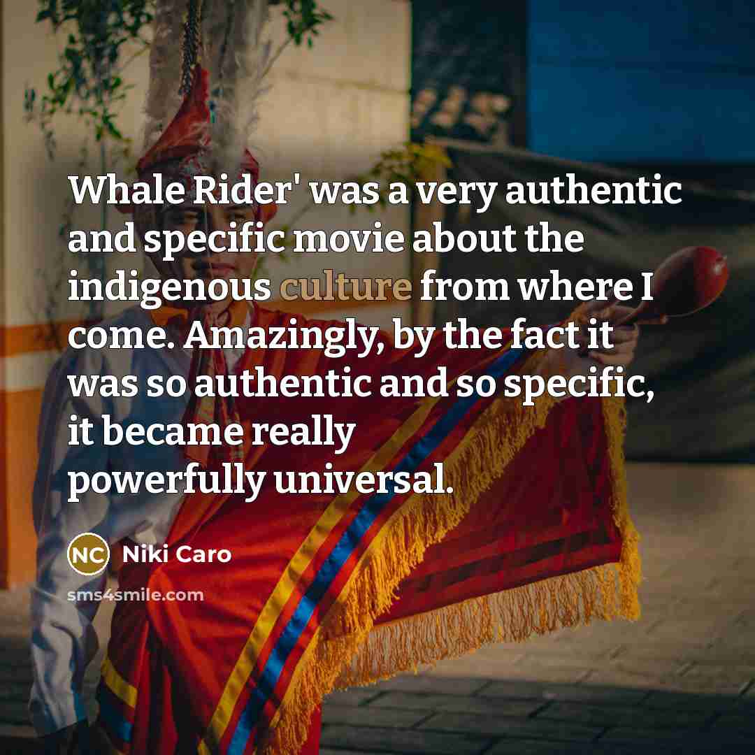 “Whale Rider' was a very authentic and specific movie about…” quote by Niki Caro