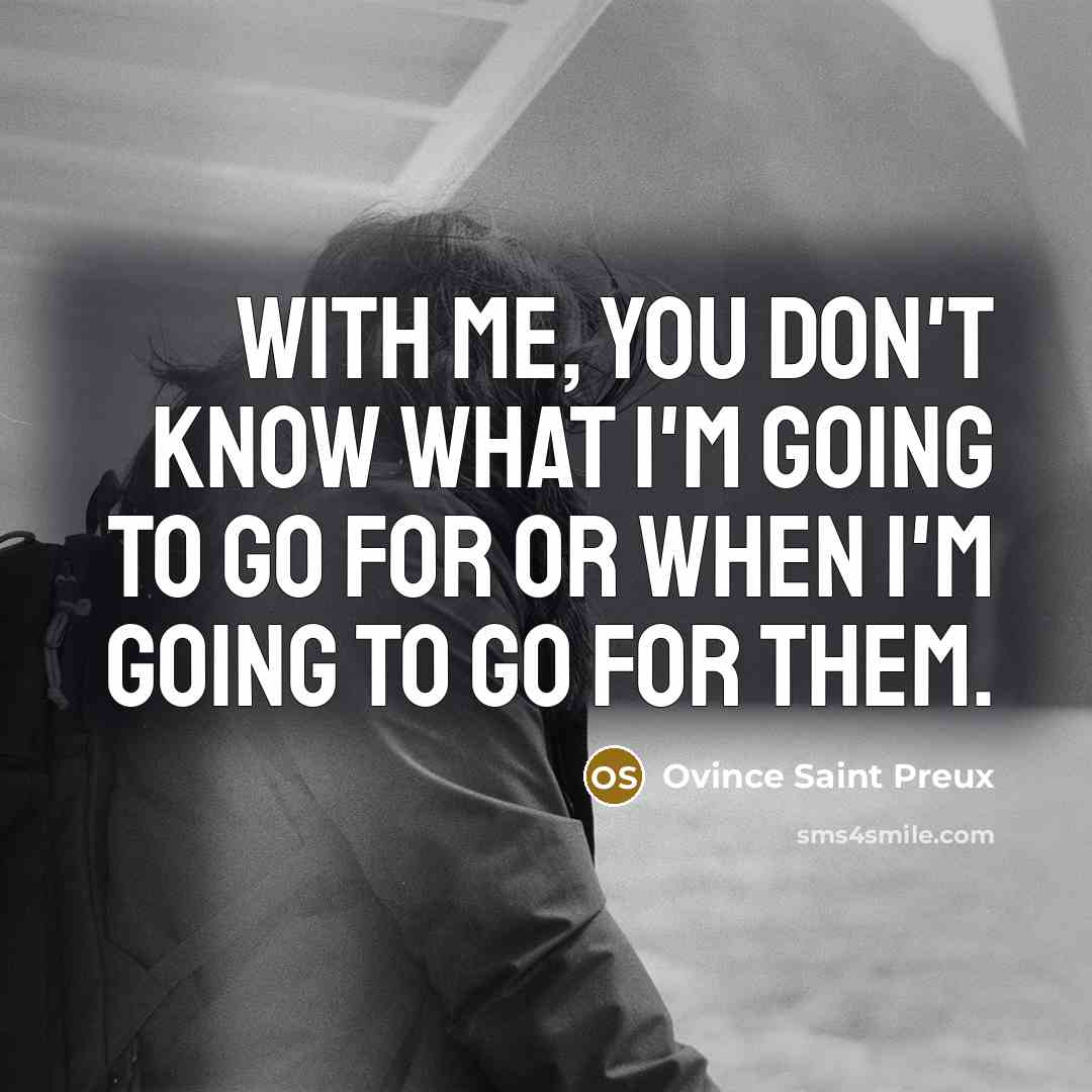 “With me, you don't know what I'm going to go…” quote by Ovince Saint Preux