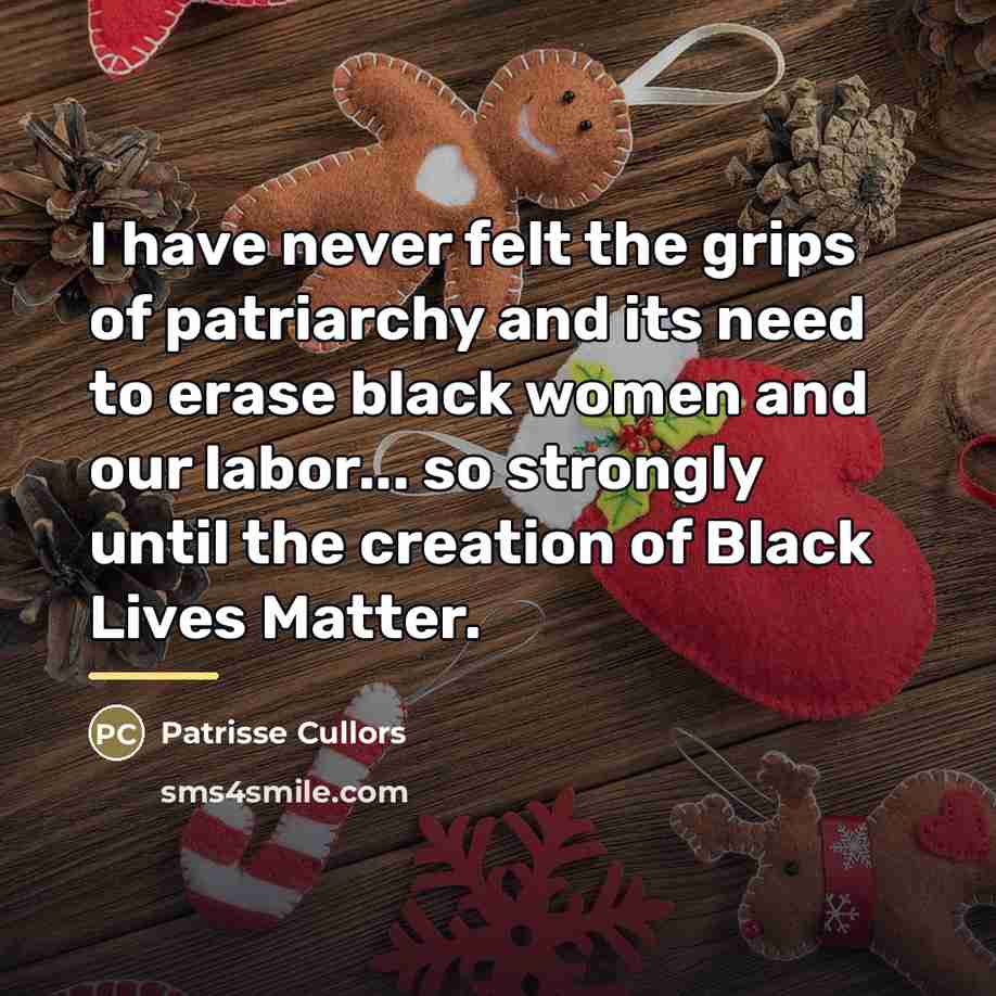 “I have never felt the grips of patriarchy and its…” quote by Patrisse Cullors