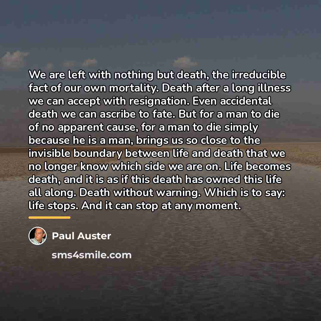 “We are left with nothing but death, the irreducible fact…” quote by Paul Auster