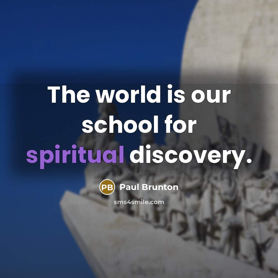 “The world is our school for spiritual discovery.…” quote by Paul Brunton