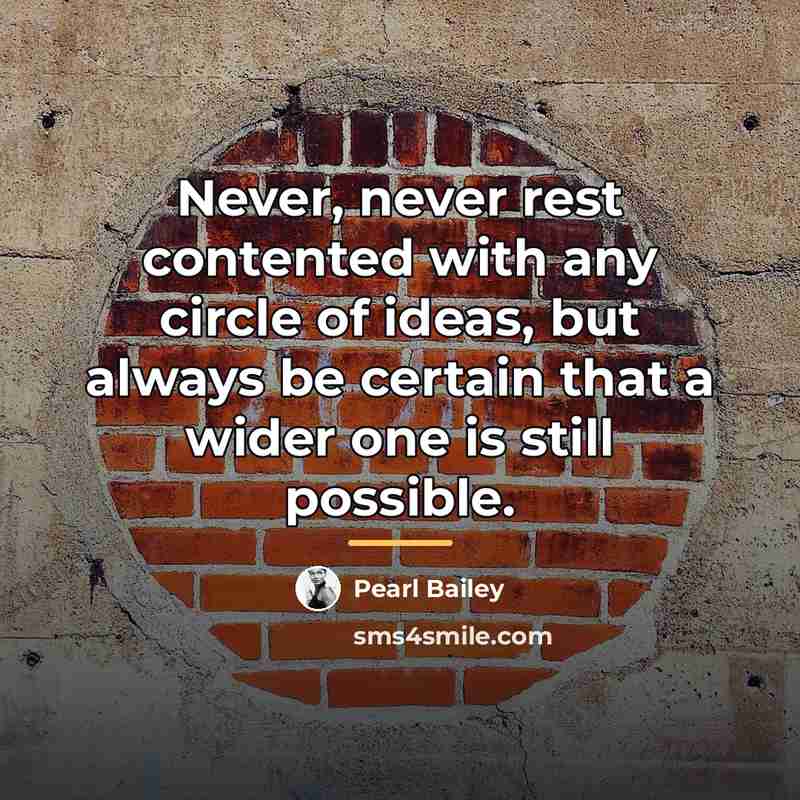 “Never, never rest contented with any circle of ideas, but…” quote by Pearl Bailey