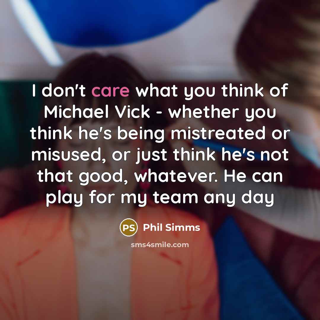 “I don't care what you think of Michael Vick -…” quote by Phil Simms