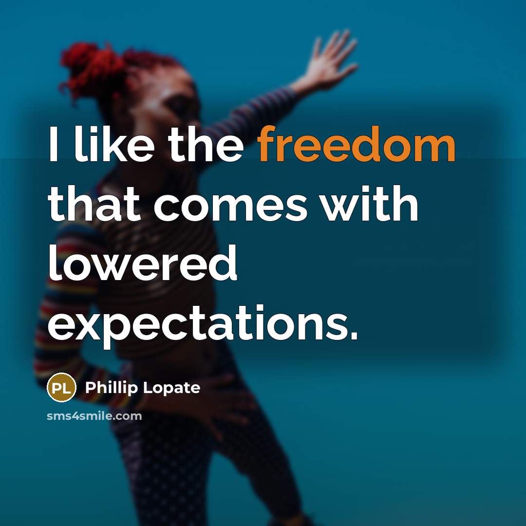 “I like the freedom that comes with lowered expectations.…” quote by Phillip Lopate