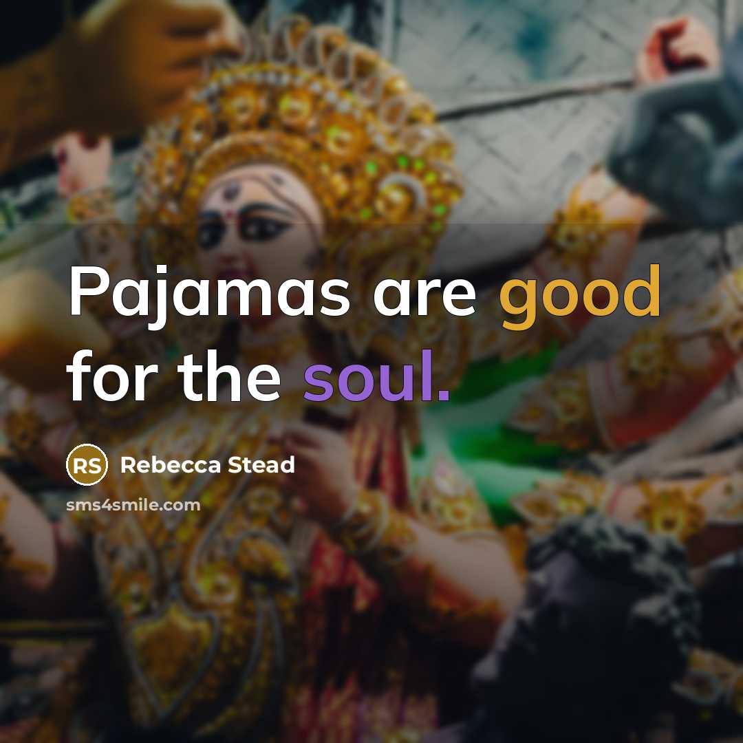 “Pajamas are good for the soul.” quote by Rebecca Stead