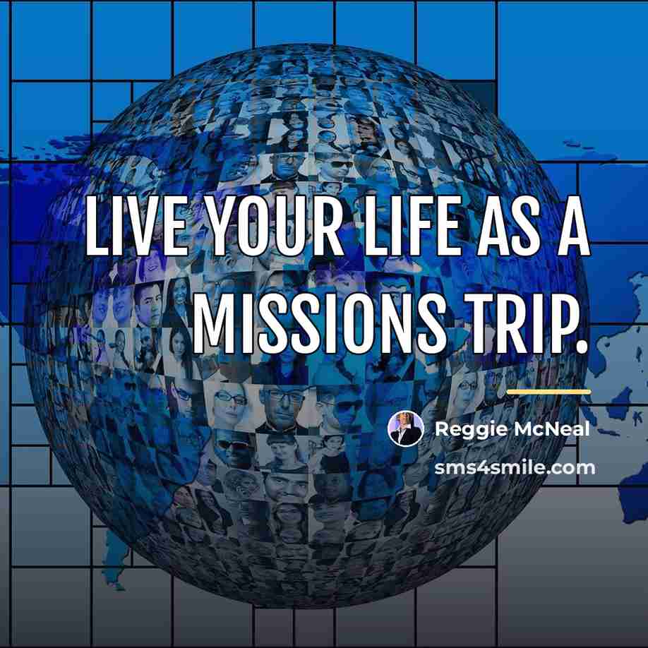 “Live your life as a missions trip.…” quote by Reggie McNeal
