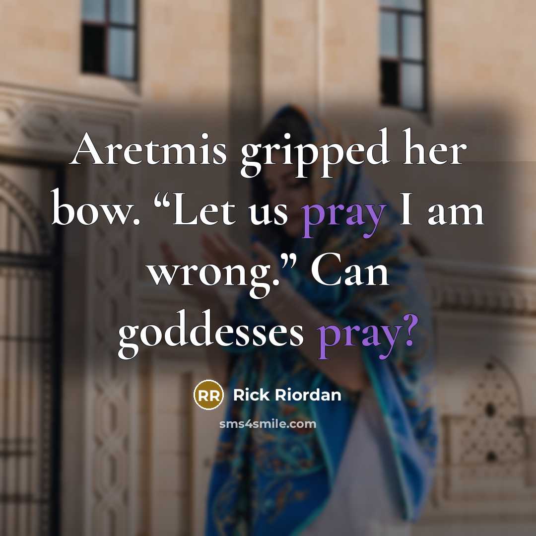 “Aretmis gripped her bow. “Let us pray I am wrong.”…” quote by Rick Riordan