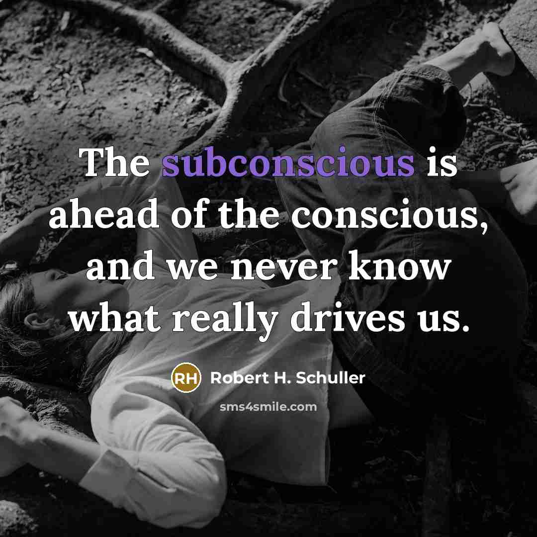 “The subconscious is ahead of the conscious, and we never…” quote by Robert H. Schuller