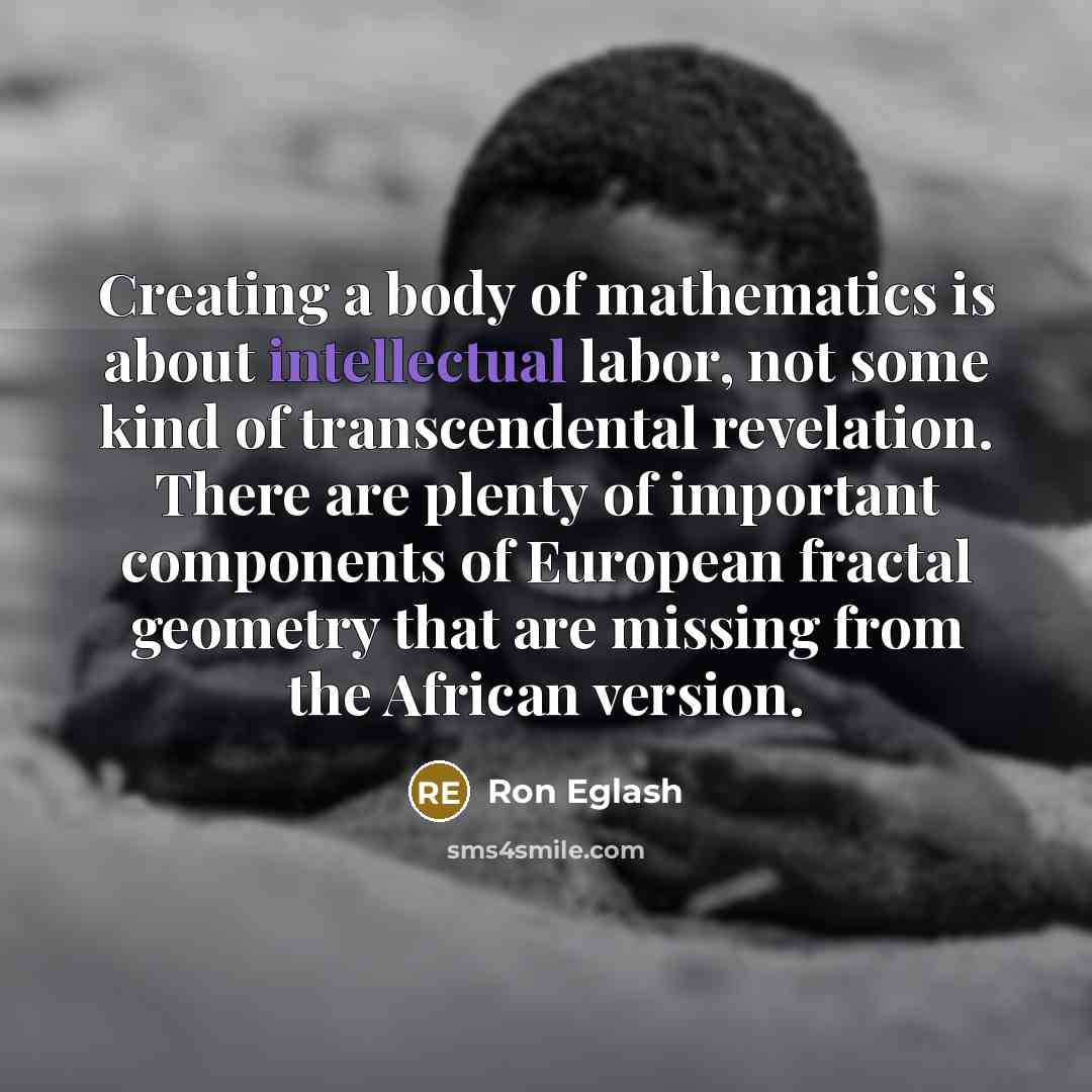 “Creating a body of mathematics is about intellectual labor, not…” quote by Ron Eglash
