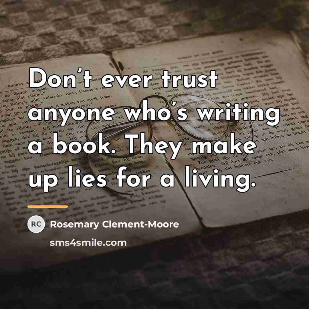 “Don’t ever trust anyone who’s writing a book. They make…” quote by Rosemary Clement-Moore