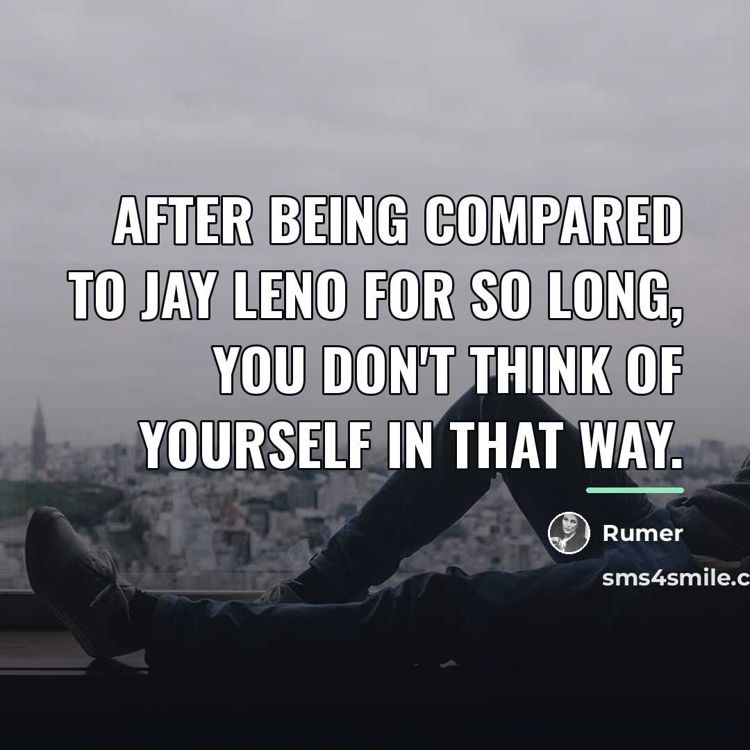 “After being compared to Jay Leno for so long, you…” quote by Rumer