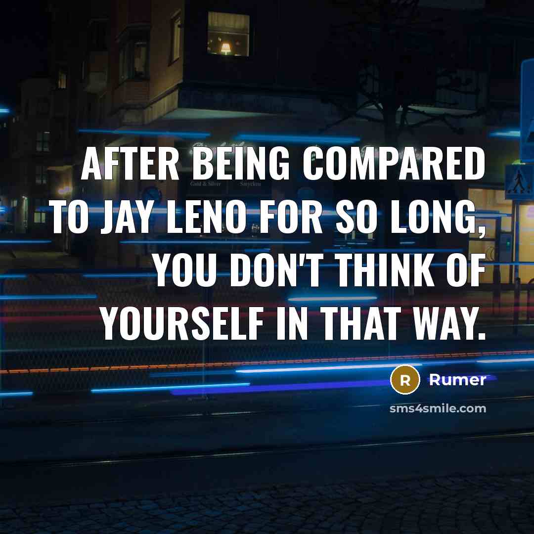 “After being compared to Jay Leno for so long, you don't think of yourself in that way.” quote by Rumer