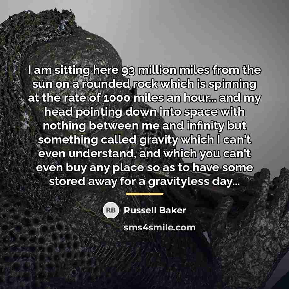“I am sitting here 93 million miles from the sun…” quote by Russell Baker
