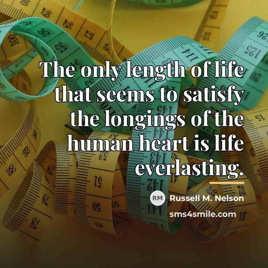“The only length of life that seems to satisfy the…” quote by Russell M. Nelson