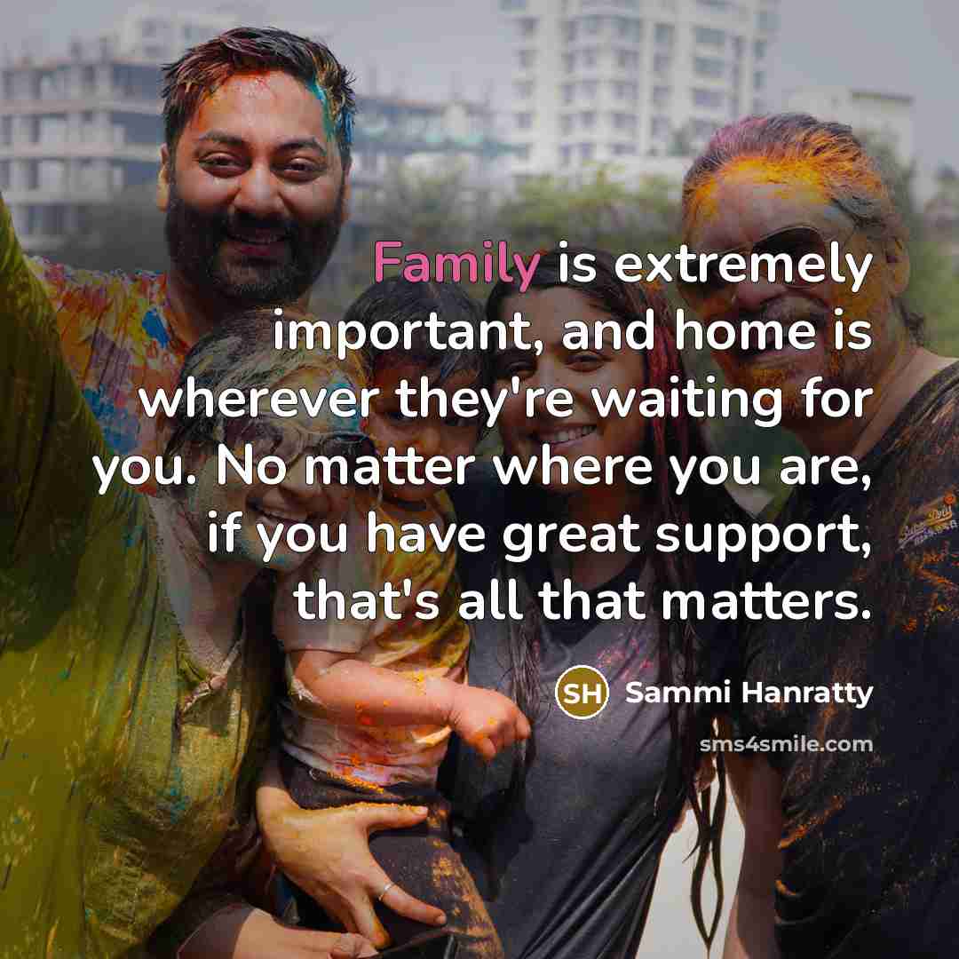 “Family is extremely important, and home is wherever they're waiting…” quote by Sammi Hanratty