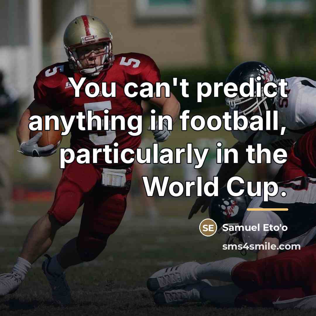 “You can't predict anything in football, particularly in the World…” quote by Samuel Eto'o