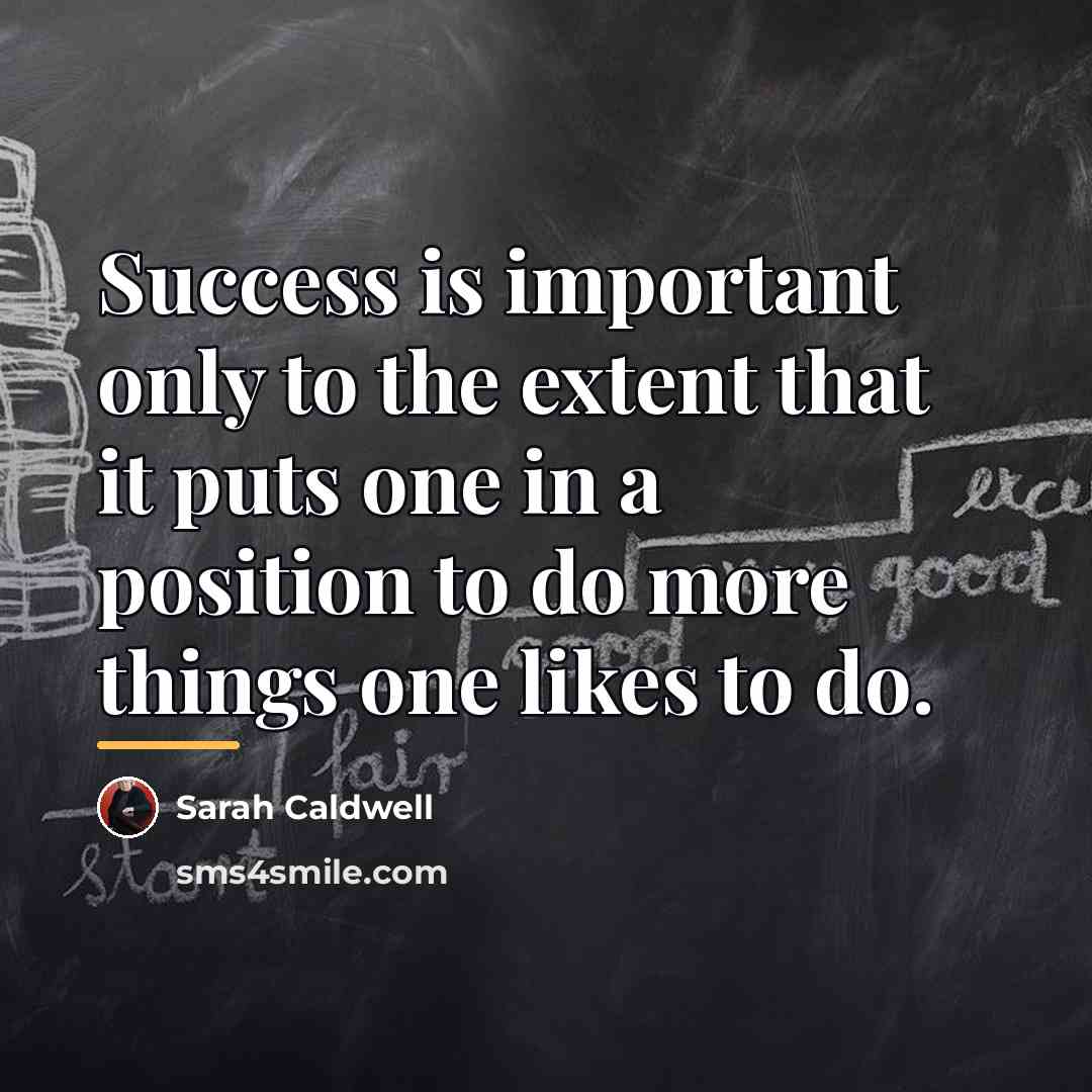 “Success is important only to the extent that it puts…” quote by Sarah Caldwell