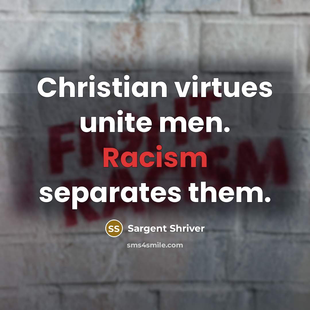 “Christian virtues unite men. Racism separates them.…” quote by Sargent Shriver