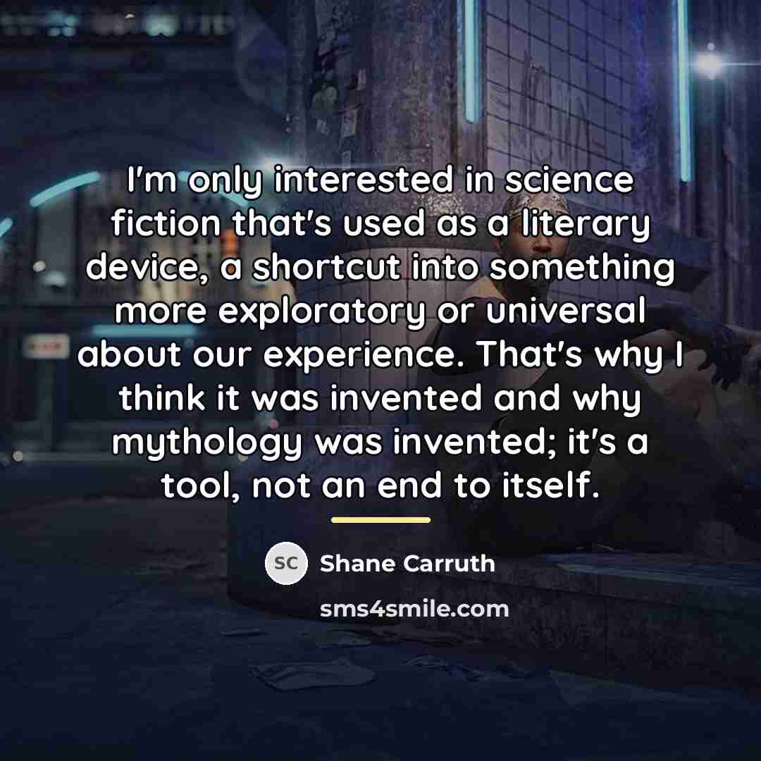“I'm only interested in science fiction that's used as a…” quote by Shane Carruth