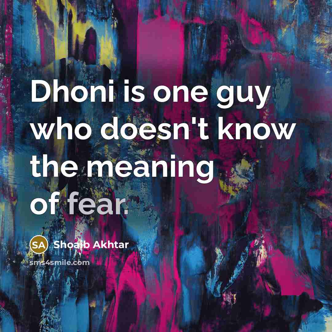 “Dhoni is one guy who doesn't know the meaning of…” quote by Shoaib Akhtar