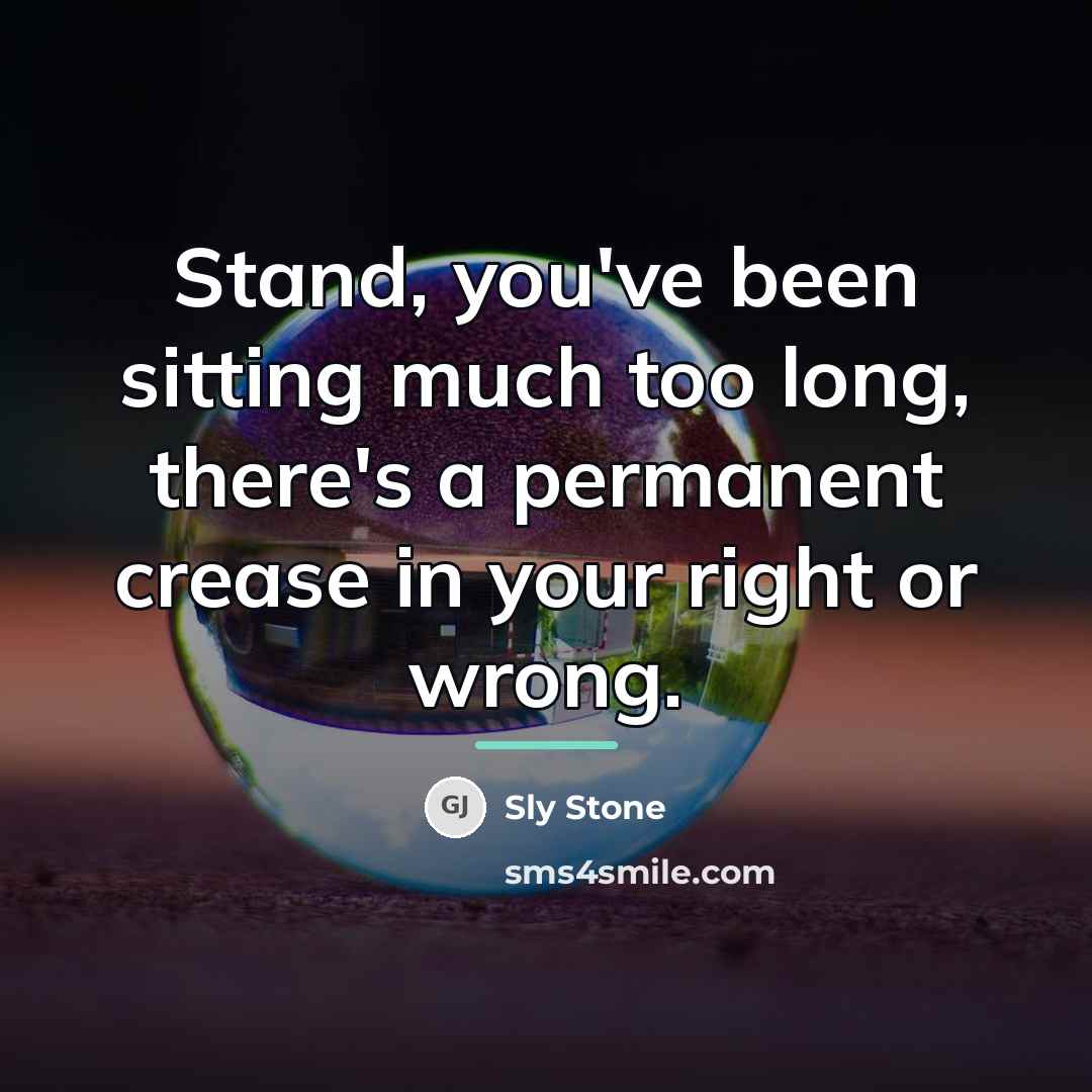 “Stand, you've been sitting much too long, there's a permanent…” quote by Sly Stone