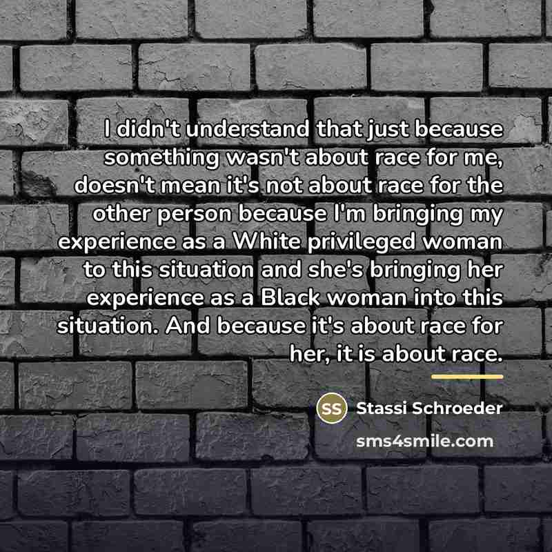 “I didn't understand that just because something wasn't about race…” quote by Stassi Schroeder