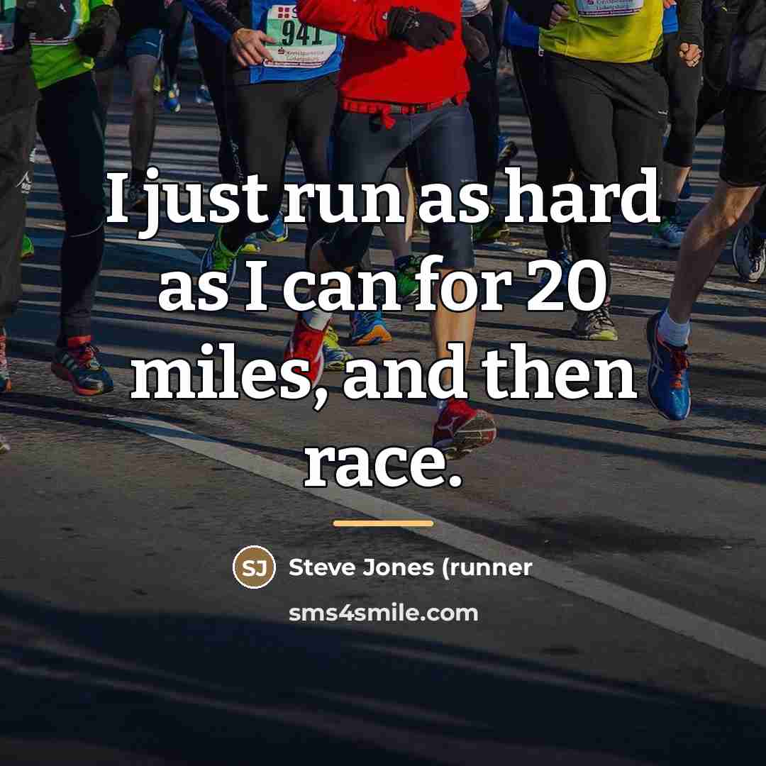 “I just run as hard as I can for 20…” quote by Anonymous