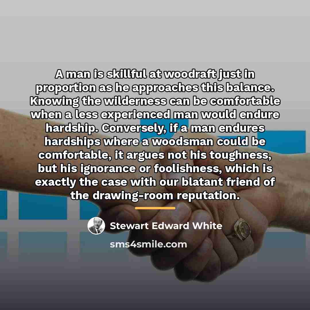 “A man is skillful at woodraft just in proportion as…” quote by Stewart Edward White