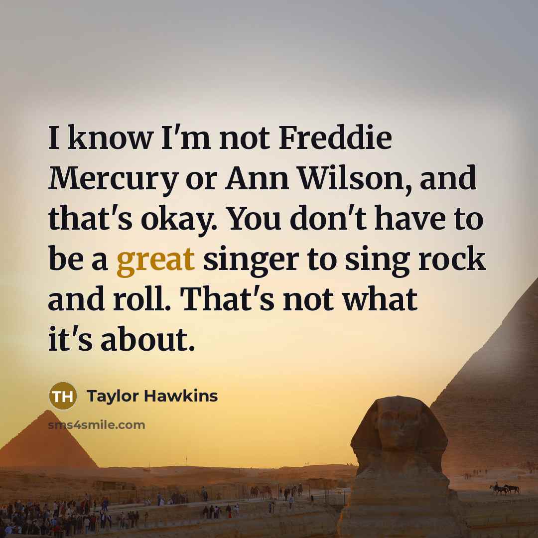“I know I'm not Freddie Mercury or Ann Wilson, and…” quote by Taylor Hawkins