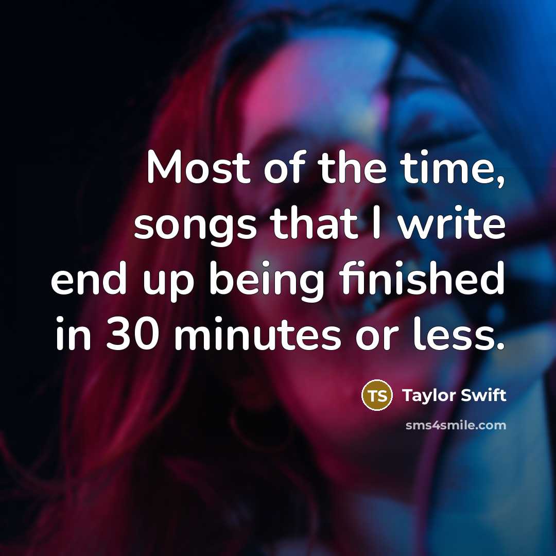 “Most of the time, songs that I write end up…” quote by Taylor Swift