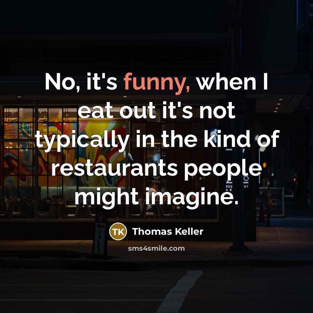 “No, it's funny, when I eat out it's not typically…” quote by Thomas Keller