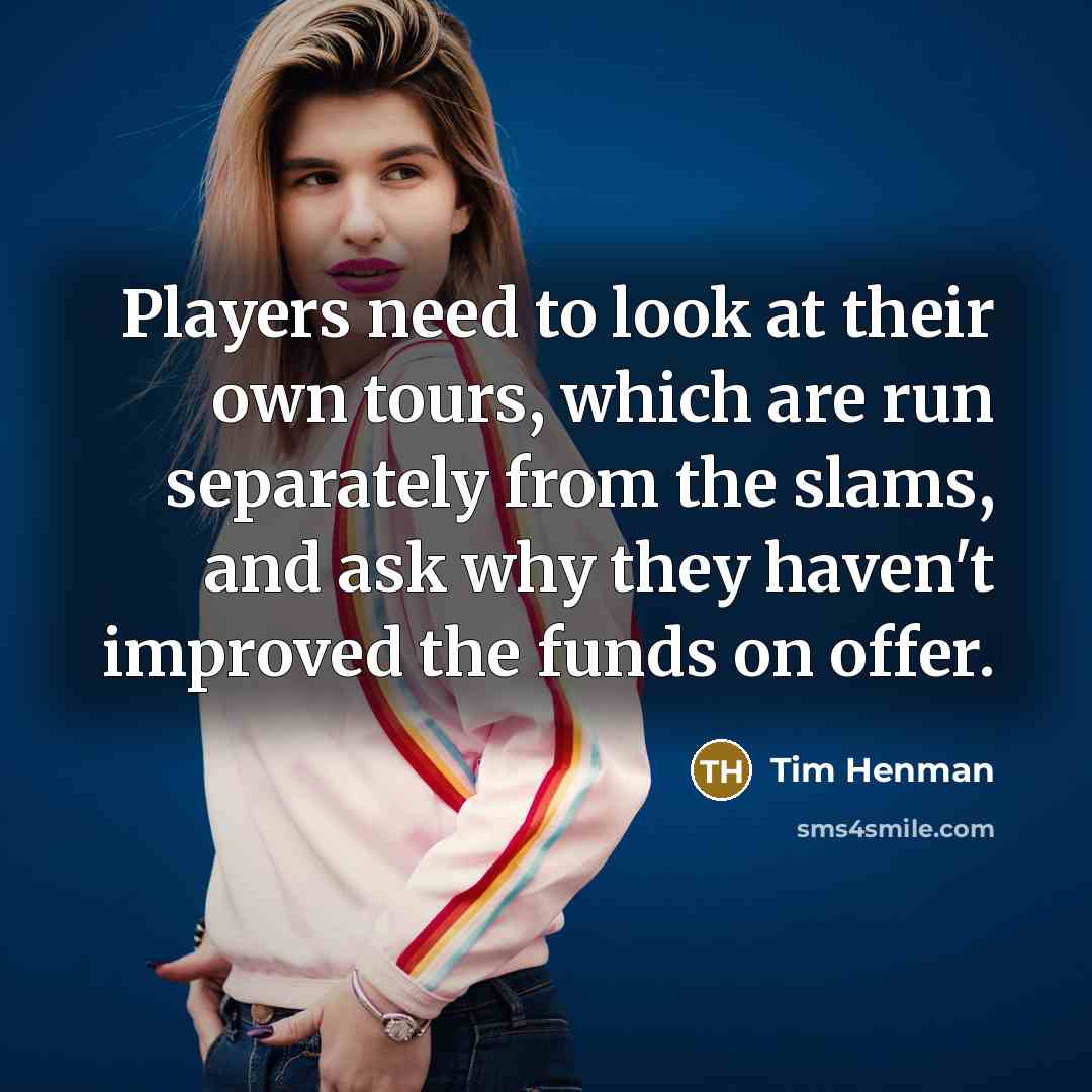 “Players need to look at their own tours, which are…” quote by Tim Henman