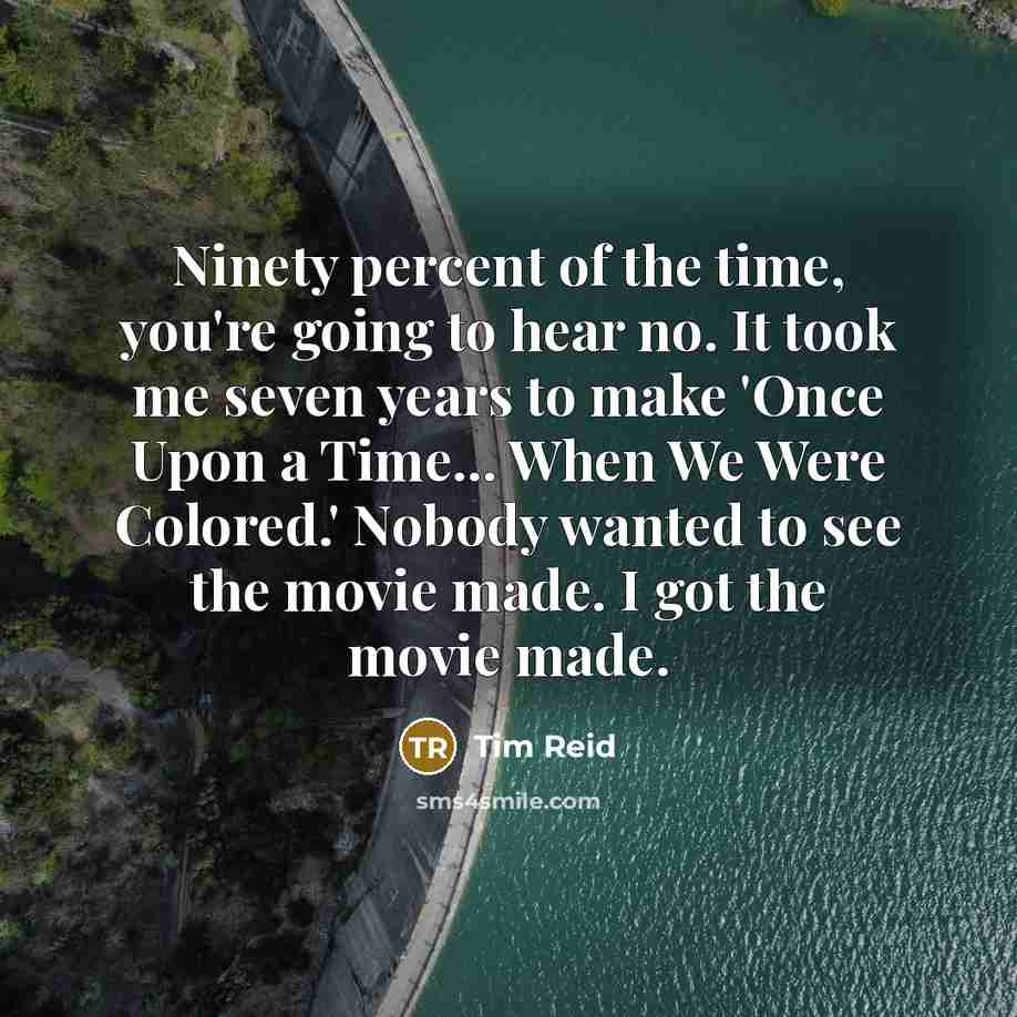 “Ninety percent of the time, you're going to hear no.…” quote by Tim Reid