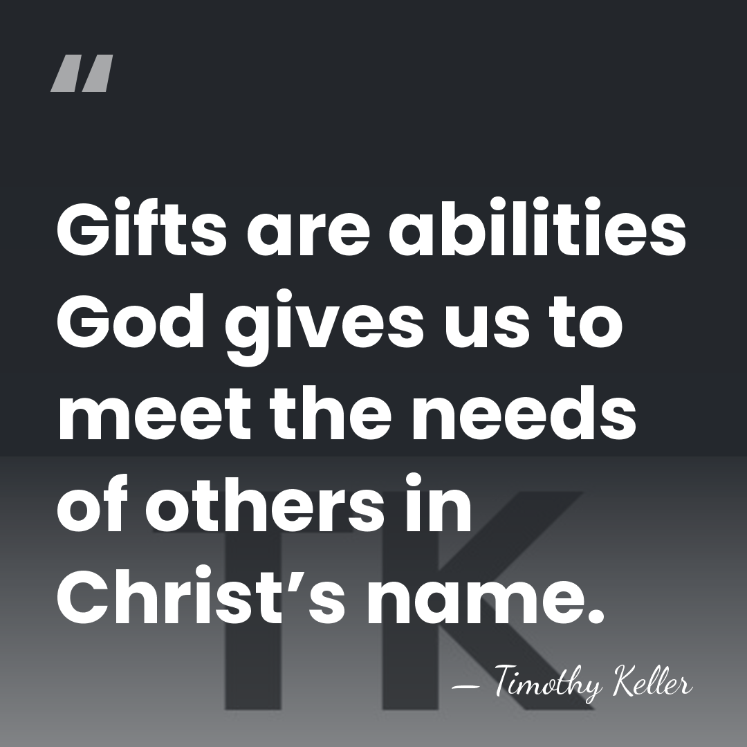 Gifts are abilities God gives us to meet the needs of others&hellip; - Timothy Keller