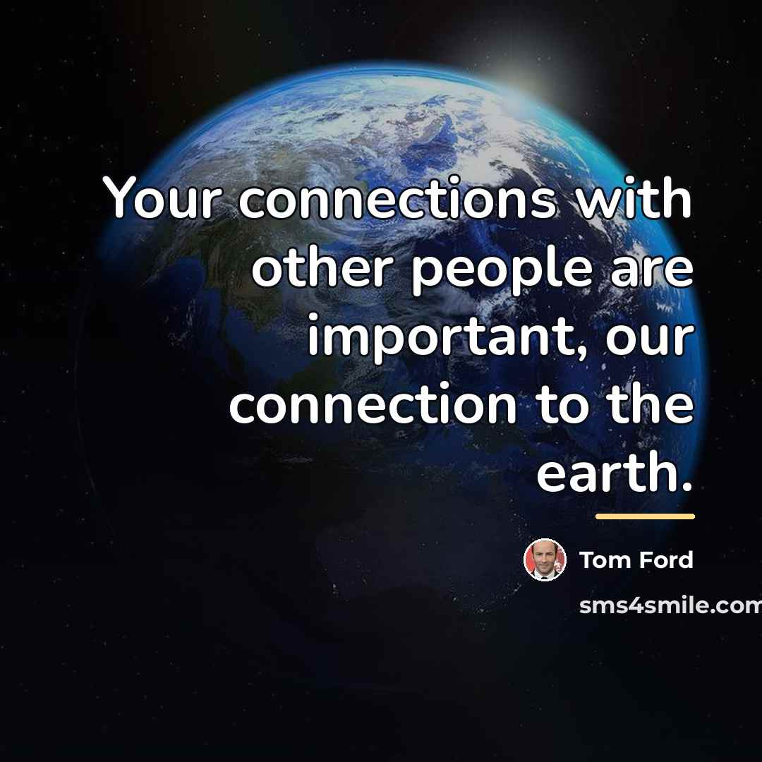 “Your connections with other people are important, our connection to…” quote by Tom Ford
