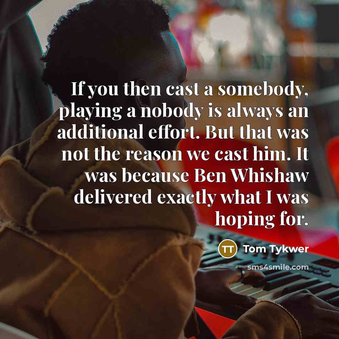 “If you then cast a somebody, playing a nobody is…” quote by Tom Tykwer
