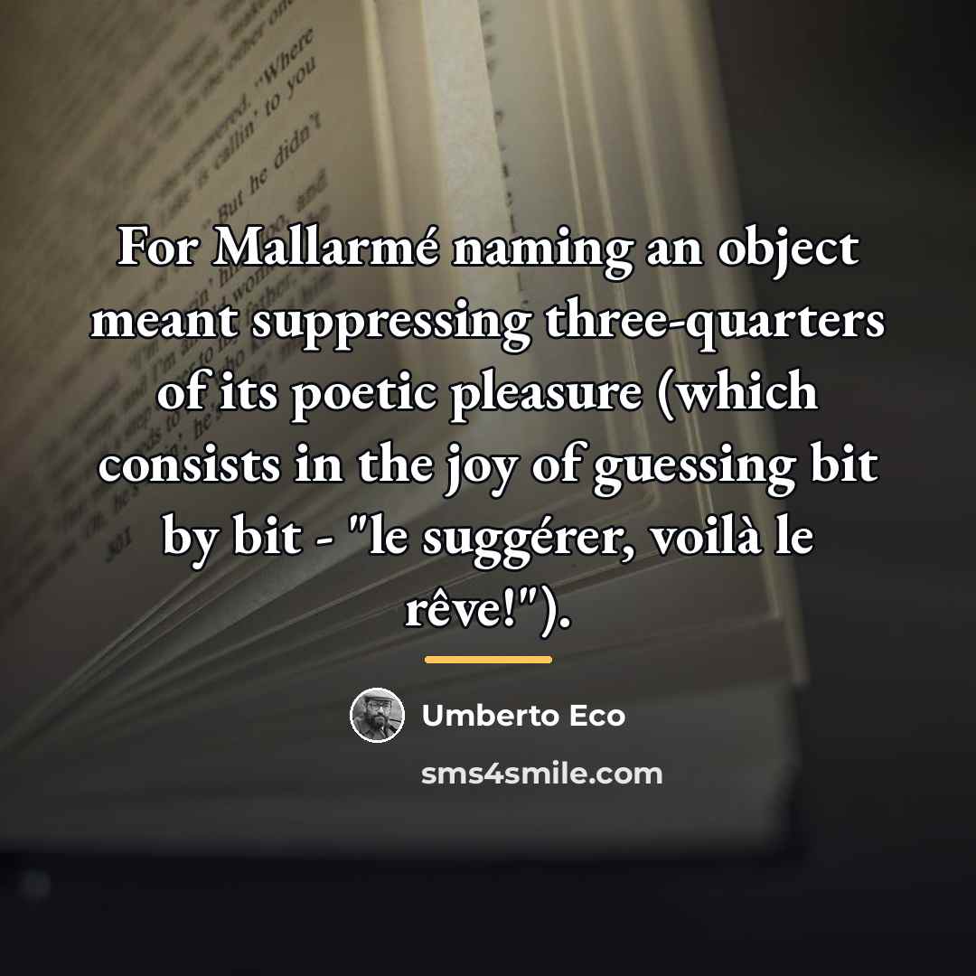 “For Mallarmé naming an object meant suppressing three-quarters of its…” quote by Umberto Eco