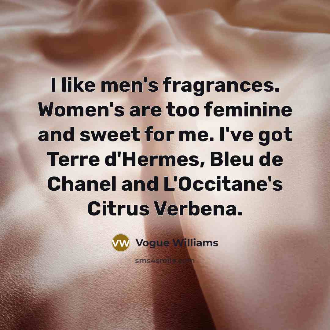 “I like men's fragrances. Women's are too feminine and sweet…” quote by Vogue Williams