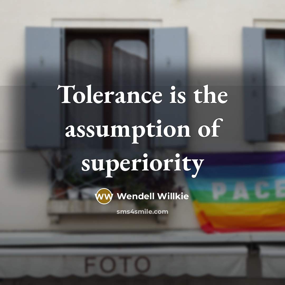 “Tolerance is the assumption of superiority…” quote by Wendell Willkie