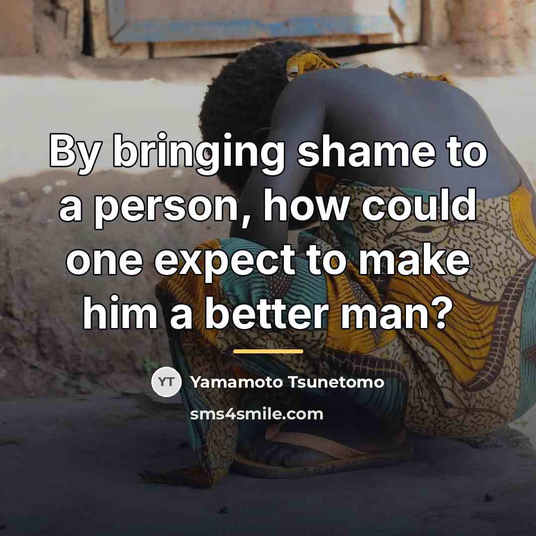 “By bringing shame to a person, how could one expect…” quote by Yamamoto Tsunetomo
