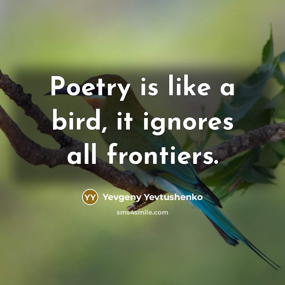 “Poetry is like a bird, it ignores all frontiers.…” quote by Yevgeny Yevtushenko
