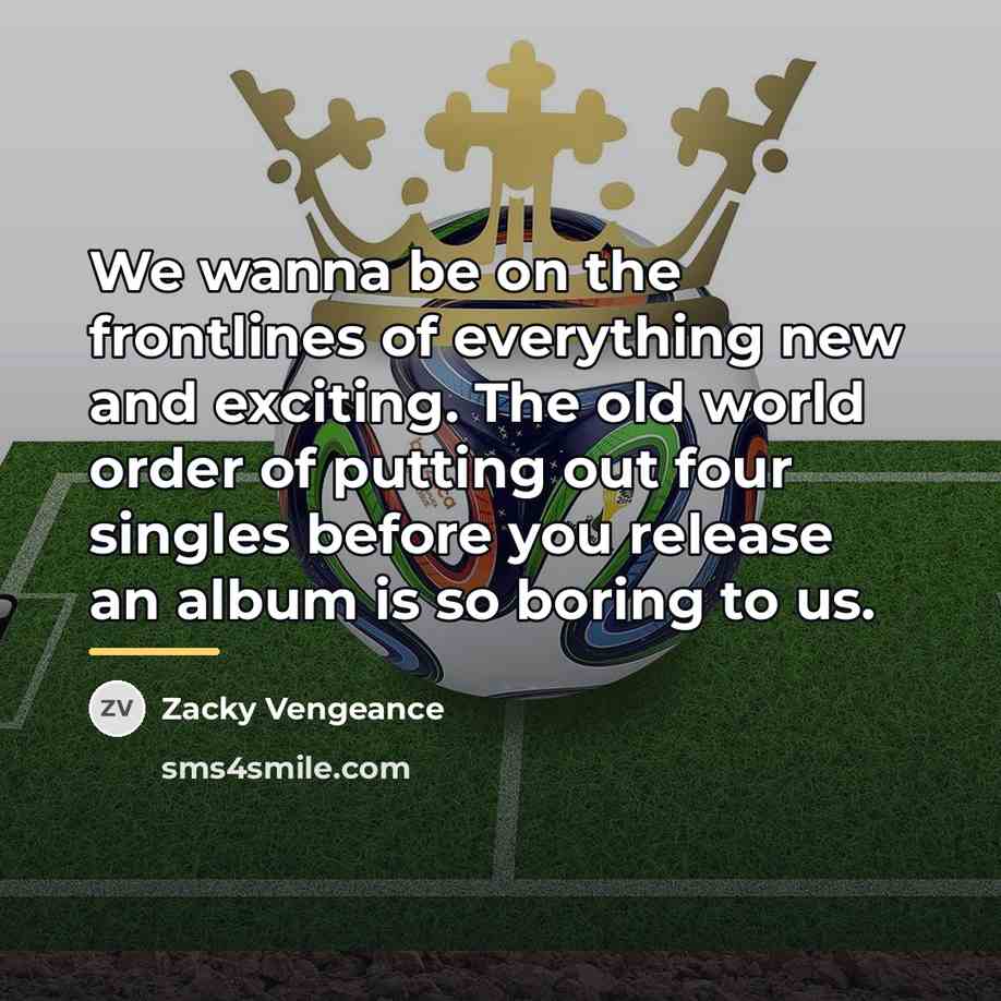 “We wanna be on the frontlines of everything new and…” quote by Zacky Vengeance